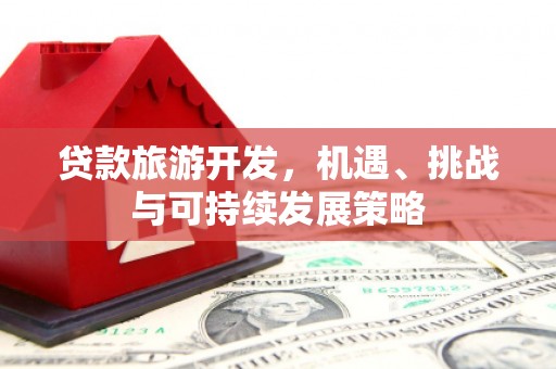 龙山贷款旅游开发，机遇、挑战与可持续发展策略
