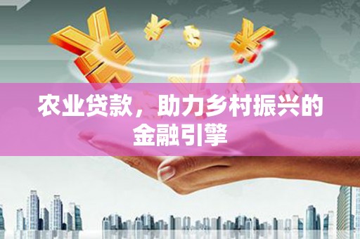 龙山农业贷款，助力乡村振兴的金融引擎