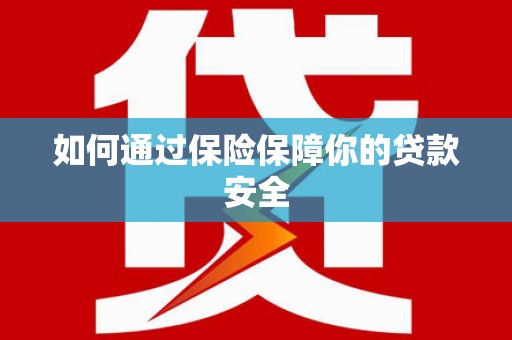 龙山如何通过保险保障你的贷款安全
