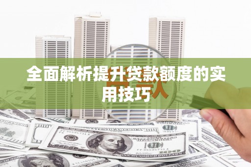 龙山全面解析提升贷款额度的实用技巧