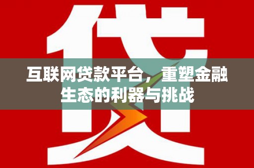 龙山互联网贷款平台，重塑金融生态的利器与挑战