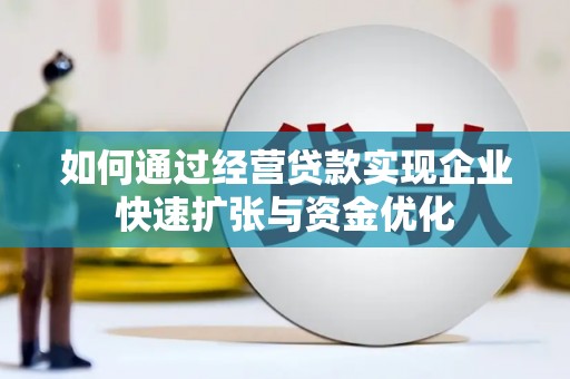 龙山如何通过经营贷款实现企业快速扩张与资金优化