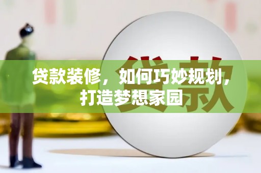 龙山贷款装修，如何巧妙规划，打造梦想家园