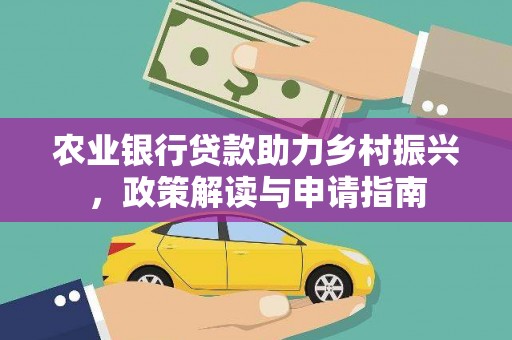龙山农业银行贷款助力乡村振兴，政策解读与申请指南
