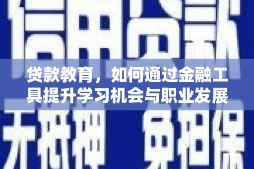龙山贷款教育，如何通过金融工具提升学习机会与职业发展