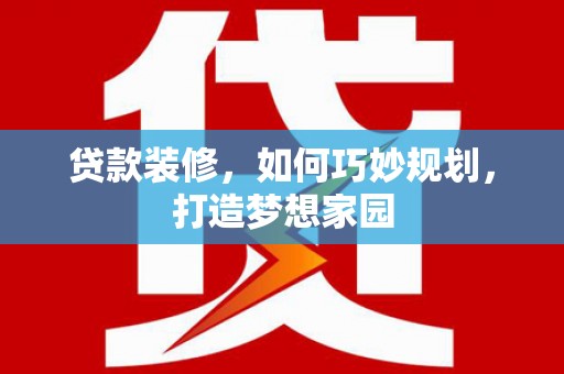 龙山贷款装修，如何巧妙规划，打造梦想家园