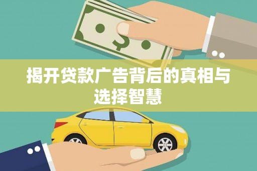 龙山揭开贷款广告背后的真相与选择智慧