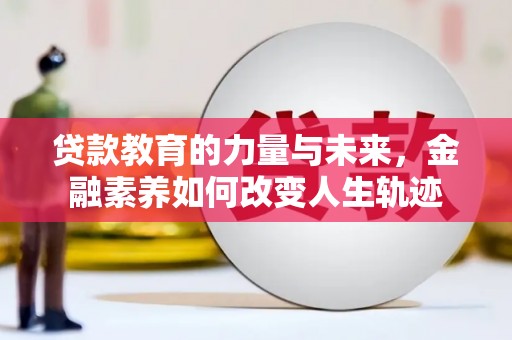 龙山贷款教育的力量与未来，金融素养如何改变人生轨迹