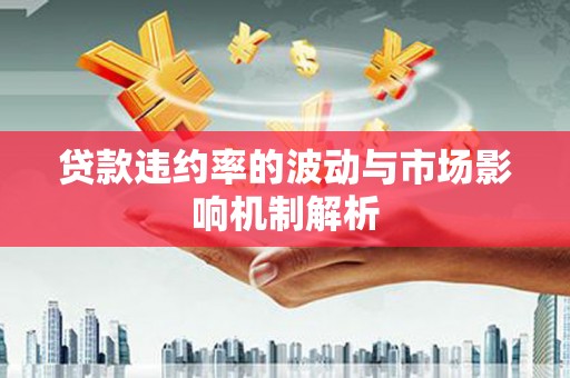 龙山贷款违约率的波动与市场影响机制解析