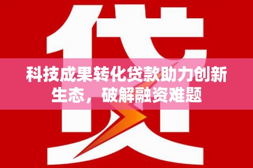 龙山科技成果转化贷款助力创新生态，破解融资难题