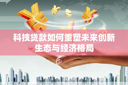 龙山科技贷款如何重塑未来创新生态与经济格局