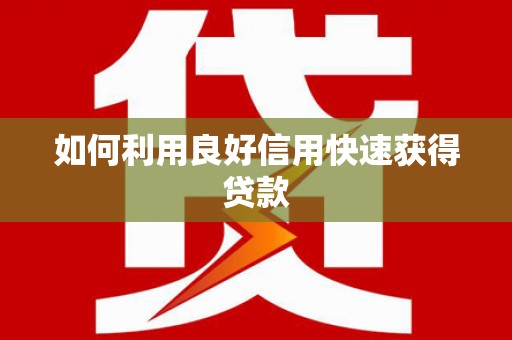 龙山如何利用良好信用快速获得贷款