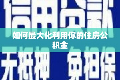 龙山如何最大化利用你的住房公积金