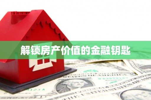 龙山解锁房产价值的金融钥匙