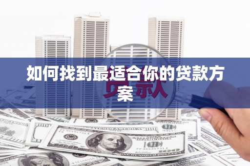 龙山如何找到最适合你的贷款方案